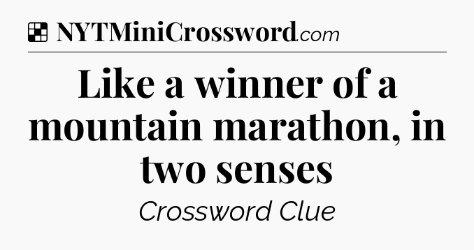 Solution: Like a winner of a mountain marathon, in two senses - NYT Crossword