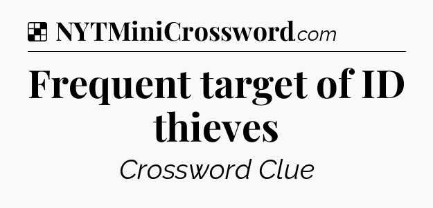 Solution: Frequent target of ID thieves - NYT Crossword
