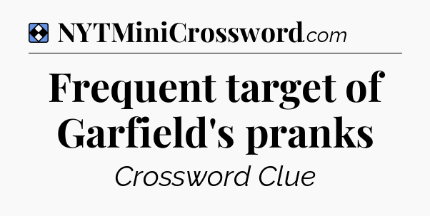 Solution: Frequent target of Garfield's pranks - NYT Mini Crossword