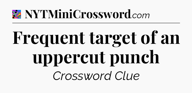 Frequent target of an uppercut punch Crossword Clue