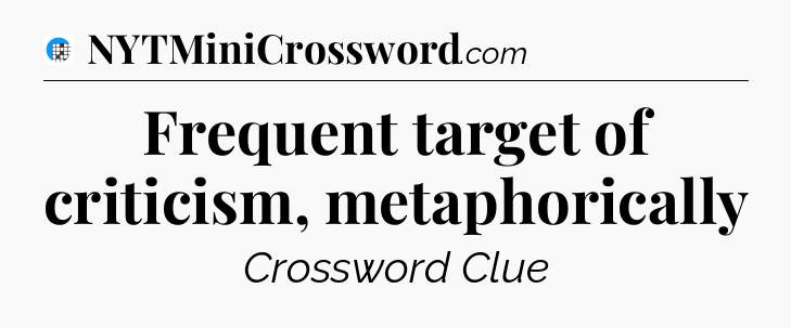 Frequent target of criticism, metaphorically Crossword Clue