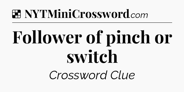 Solution: Follower of pinch or switch - NYT Crossword