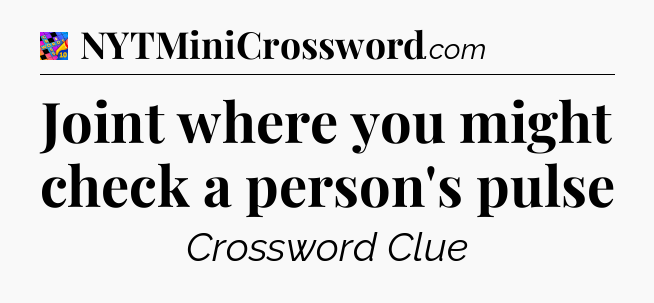 Joint where you might check a person's pulse Crossword Clue