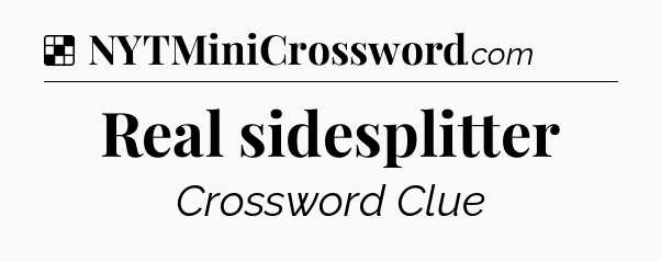 Solution: Real sidesplitter - NYT Crossword