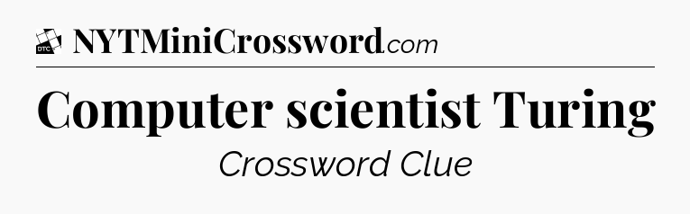 Computer scientist Turing - Daily Themed Classic Crossword