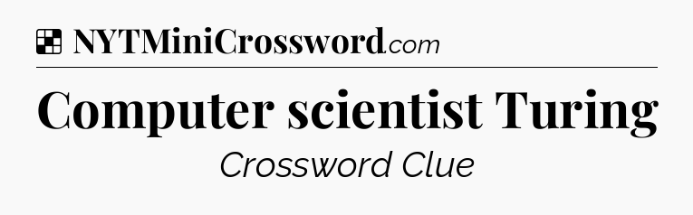 Solution: Computer scientist Turing - NYT Crossword