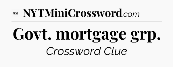 Govt. mortgage grp - WSJ Crossword