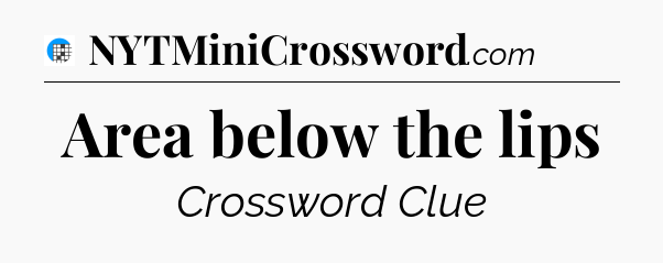 Area below the lips Crossword Clue