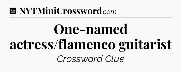 One-named actress/flamenco guitarist - LA Times Crossword