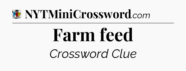 Farm feed Crossword Clue