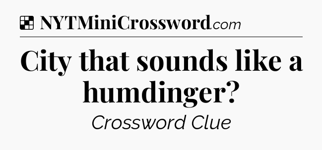 Solution: City that sounds like a humdinger - NYT Crossword