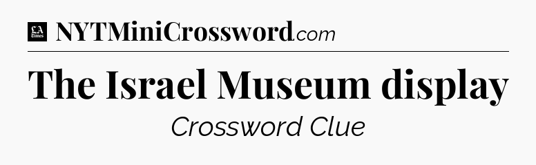 The Israel Museum display - LA Times Crossword