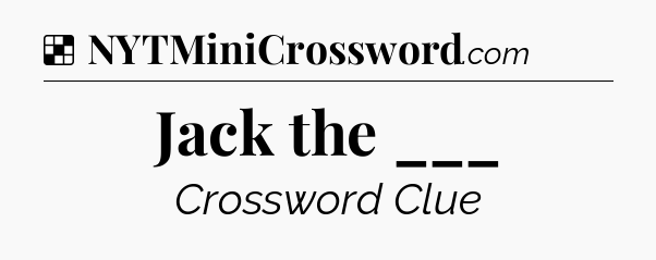 Solution: Jack the ___ - NYT Crossword