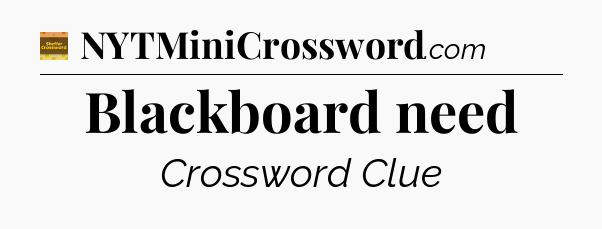 Blackboard need - Eugene Sheffer Crossword