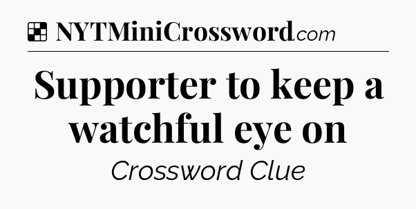 Solution: Supporter to keep a watchful eye on - NYT Crossword
