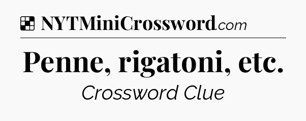 Solution: Penne, rigatoni, etc - NYT Crossword