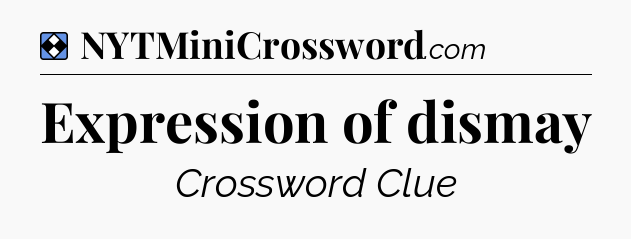 Solution: Expression of dismay - NYT Mini Crossword