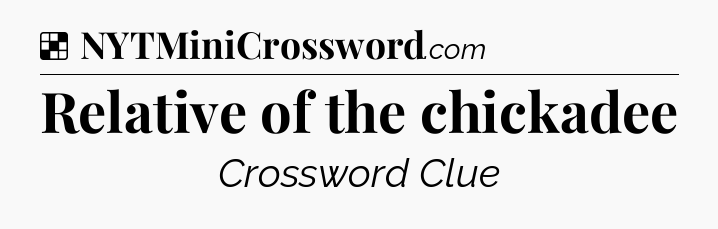 Relative of the chickadee NYT Crossword
