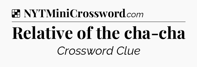 Solution: Relative of the cha-cha - NYT Crossword