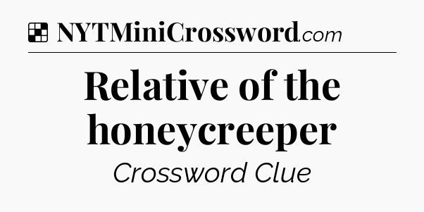 Solution: Relative of the honeycreeper - NYT Crossword