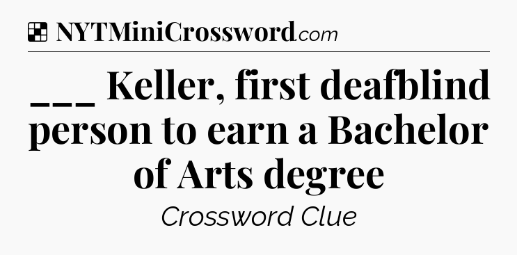 Solution: ___ Keller, first deafblind person to earn a Bachelor of Arts degree - NYT Crossword