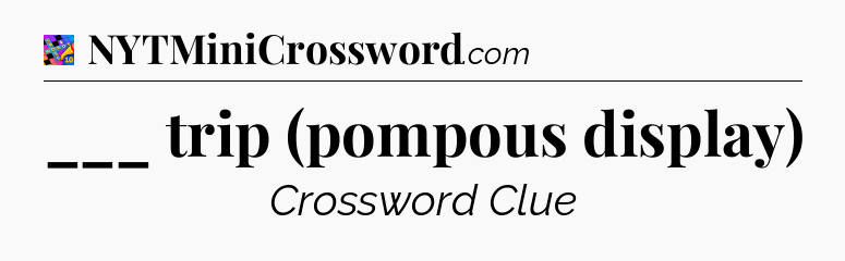 ___ trip (pompous display) Crossword Clue