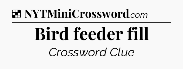 Solution: Bird feeder fill - NYT Crossword