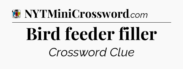 Bird feeder filler Crossword Clue