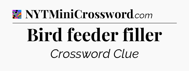 Bird feeder filler Crossword Clue