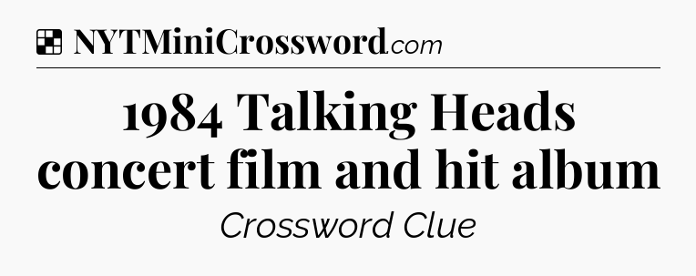 Solution: 1984 Talking Heads concert film and hit album - NYT Crossword