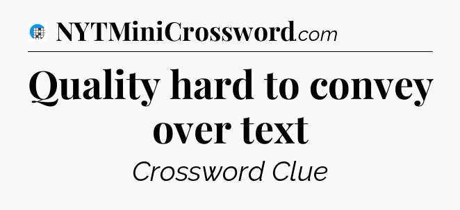 Quality hard to convey over text Crossword Clue