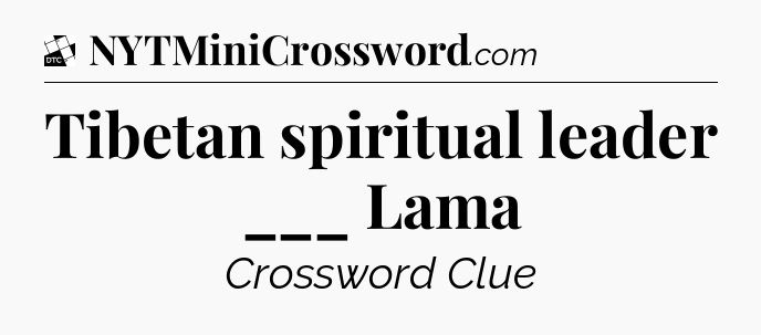 Tibetan spiritual leader ___ Lama - Daily Themed Classic Crossword