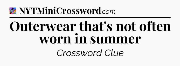 Outerwear that's not often worn in summer Crossword Clue