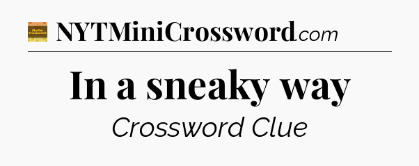 In a sneaky way crossword clue Eugene Sheffer