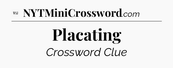 Placating - WSJ Crossword