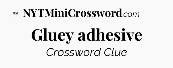 Gluey adhesive - WSJ Crossword