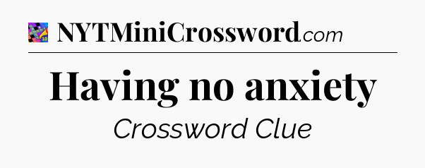 Having no anxiety Crossword Clue