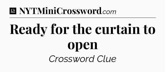 Ready for the curtain to open - LA Times Crossword