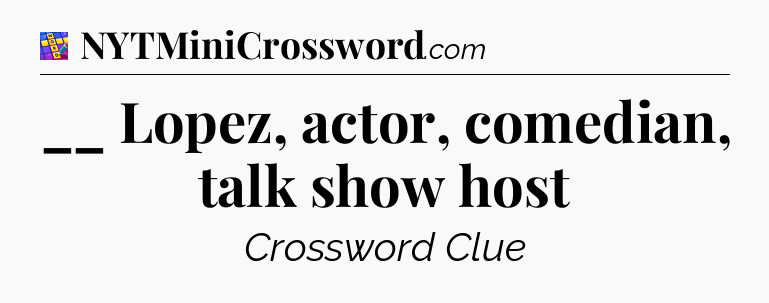 __ Lopez, actor, comedian, talk show host Codycross