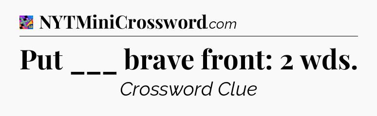 Put ___ brave front: 2 wds Crossword Clue