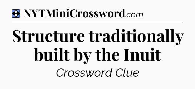Solution: Structure traditionally built by the Inuit - NYT Mini Crossword