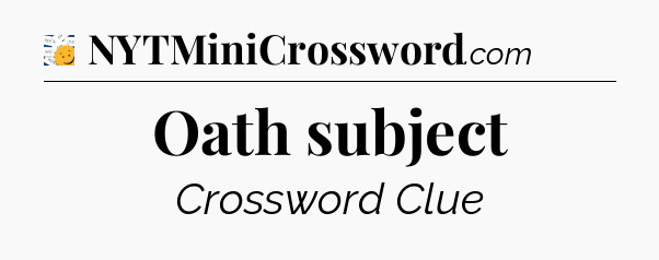 Oath subject - 7 Little Words