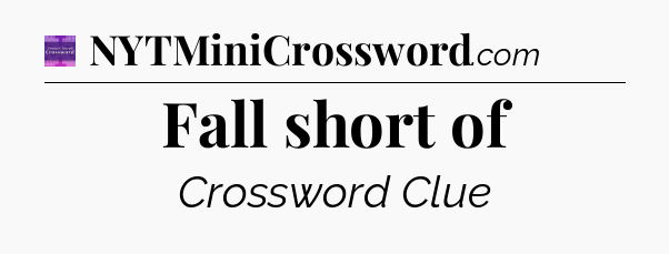 Fall short of - Thomas Joseph Crossword