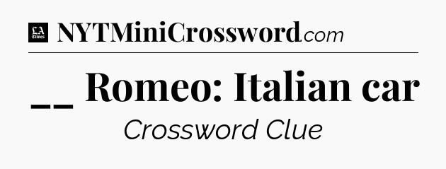 __ Romeo: Italian car - LA Times Crossword