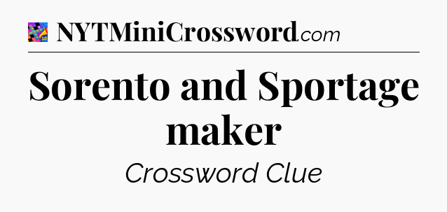 Sorento and Sportage maker Crossword Clue