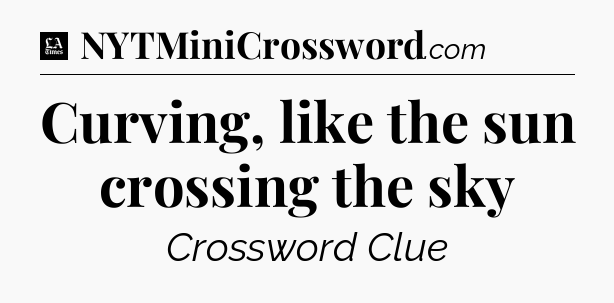 Curving, like the sun crossing the sky - LA Times Crossword