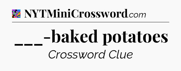 ___-baked potatoes Crossword Clue