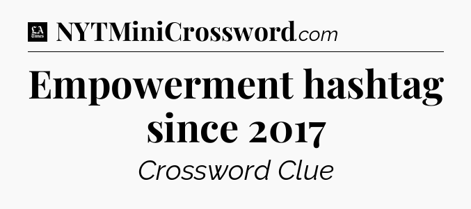 Empowerment hashtag since 2017 - LA Times Crossword