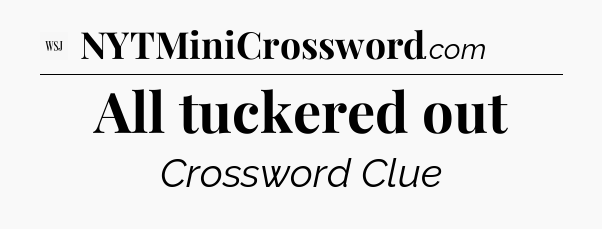 All tuckered out - WSJ Crossword