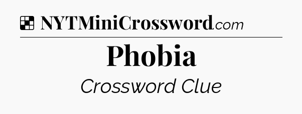 Solution: Phobia - NYT Crossword